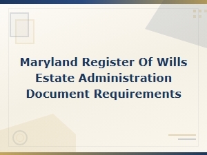 Maryland Register of Wills Estate Administration Document Requirements Guide