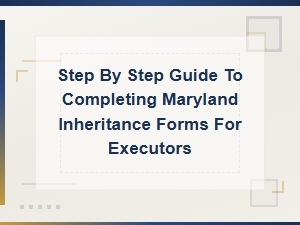 Maryland Inheritance Forms: a Guide for Executors