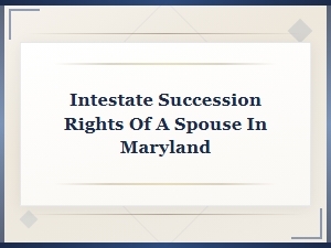 Spousal Rights in Maryland Intestate Succession