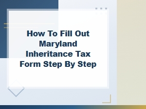 How to Fill Out a Maryland Inheritance Tax Form