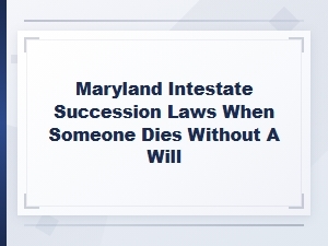 What Happens If You Die Without a Will in Maryland